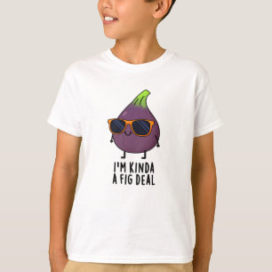 Ik ben Kinda A Fig Deal Funny Fruit Pun T-shirt