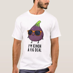 Ik ben Kinda A Fig Deal Funny Fruit Pun T-shirt