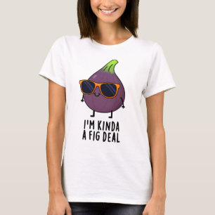 Ik ben Kinda A Fig Deal Funny Fruit Pun T-shirt