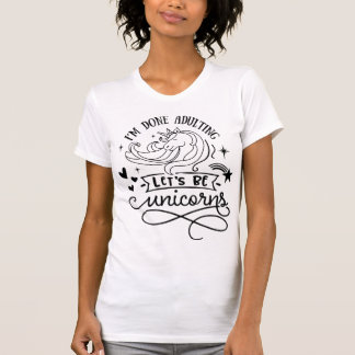Ik ben klaar met eenhoorns te zijn t-shirt