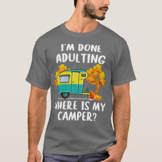 Ik ben klaar met het aanvullen waar mijn Camper is T-shirt