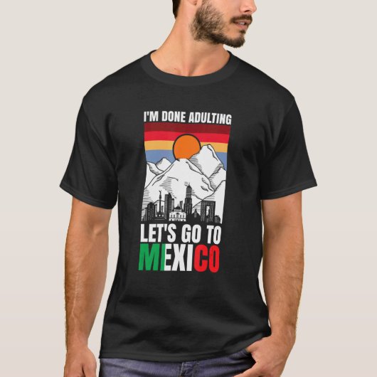 Ik ben klaar met het overnemen van ons naar Mexico T-shirt (Voorkant)
