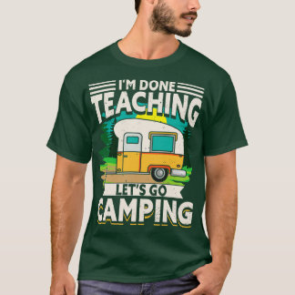 Ik Ben Klaar Met Lesgeven Laten We Gaan Kamperen T-shirt