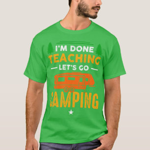 Ik ben klaar met lesgeven, laten we gaan kamperen t-shirt