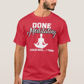 Ik ben klaar met mediteren in rust denk ik nu t-shirt