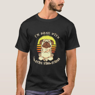 Ik Ben Klaar Met Negatieve Trillingen Pug Groepen T-shirt