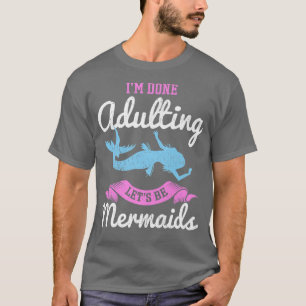 Ik ben klaar met volwassen zijn, laten we zeemeerm t-shirt