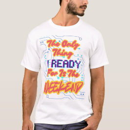 Ik ben klaar voor hét weekend T-shirt