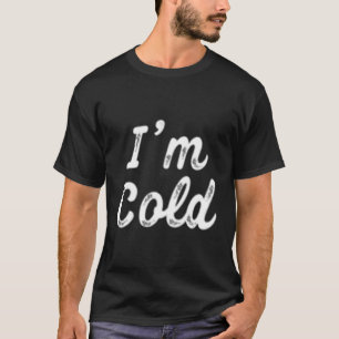 Ik ben koud voor mensen die altijd bevriezen t-shirt