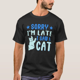 Ik ben laat Ik zag een kat huisdier eigenaar katte T-shirt
