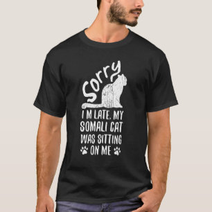 Ik ben laat mijn Somalische kat zat op mijn kat 1 T-shirt