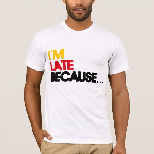 Ik ben laat omdat... t-shirt (Voorkant)