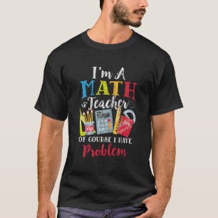 Ik ben leraar Wiskunde Ik heb problemen met grappi T-shirt
