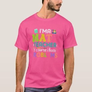 Ik ben leraar Wiskunde natuurlijk, ik heb probleme T-shirt