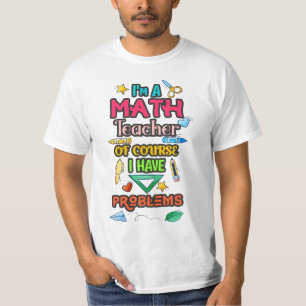 Ik ben leraar Wiskunde natuurlijk, ik heb probleme T-shirt