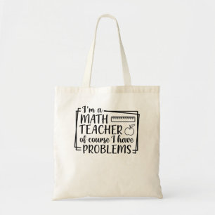 Ik ben leraar Wiskunde natuurlijk, ik heb probleme Tote Bag