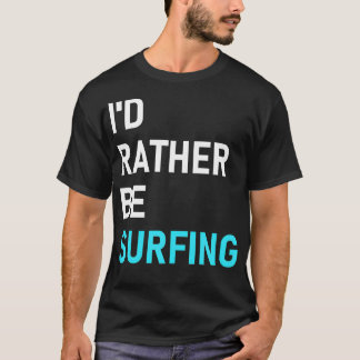 Ik ben liever aan het surfen dan aan het surfen t-shirt