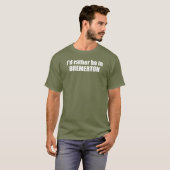 Ik ben liever in Bremerton, Washington T-shirt (Voorkant volledig)
