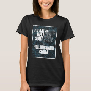 Ik ben liever ontspannen in Heilongjiang China T-shirt