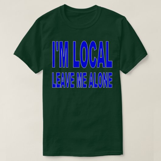 Ik ben lokaal. Laat me alleen. T-shirt (Design voorkant)