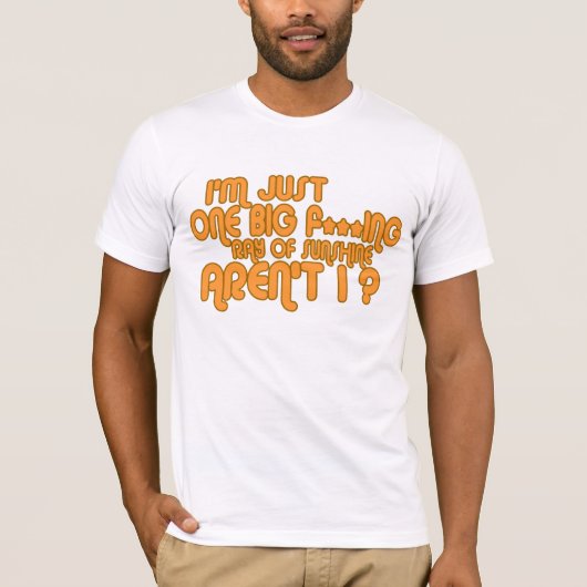 Ik ben maar één grote F**ing Ray of Sunshine ... T-shirt (Voorkant)