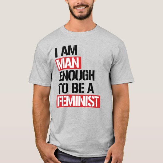 IK BEN MAN GENOEG OM EEN FEMINIST TE ZIJN T-SHIRT (Voorkant)