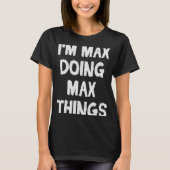 Ik ben Max Doing Max Dingen Idee T-shirt (Voorkant)