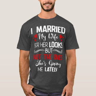 Ik ben met mijn vrouw getrouwd omdat ze er niet zo t-shirt