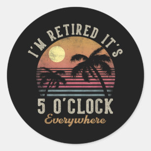 Ik ben met pensioen Het is 5 uur overal Grappig pe Ronde Sticker