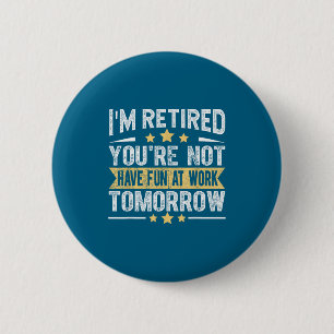 Ik ben met pensioen Je bent niet grappig Pensioen  Ronde Button 5,7 Cm