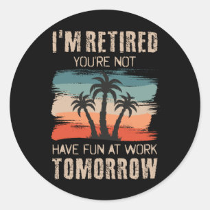 Ik ben met pensioen, je hebt morgen geen plezier o ronde sticker