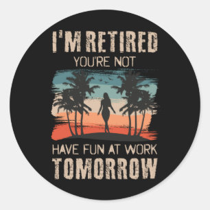 Ik ben met pensioen, je hebt morgen geen plezier o ronde sticker