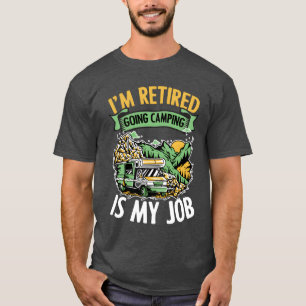 Ik ben met pensioen. Kamperen is mijn werk. Grappi T-shirt