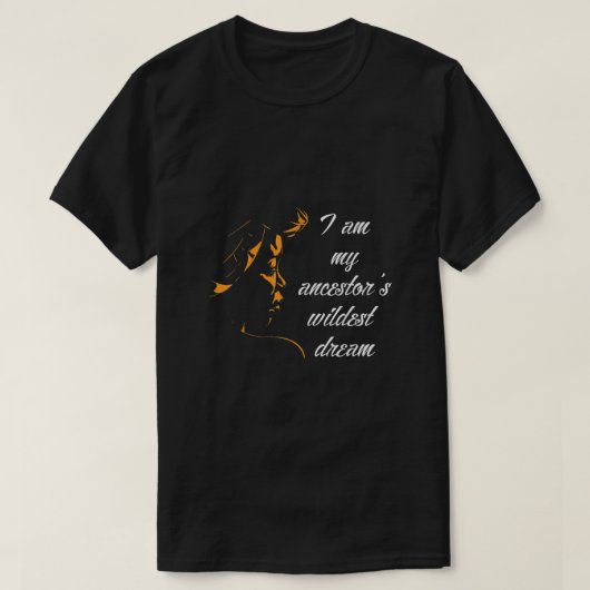 Ik ben mijn ancestoren Wildest Dreams Black Histor T-shirt (Design voorkant)