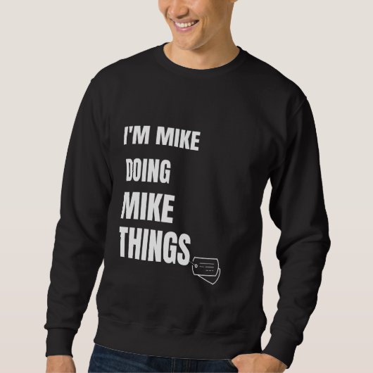 Ik ben Mike Doing Mike Dingen Funny Personalized M Trui (Voorkant)