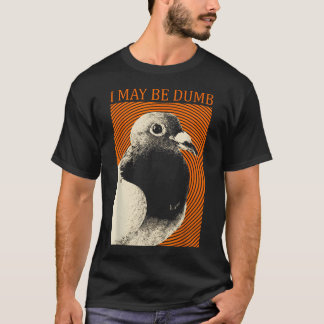 Ik Ben Misschien Een Domme Duif Ik Ben Misschien D T-shirt