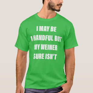 Ik ben misschien een handvol, maar mijn piemel zek t-shirt