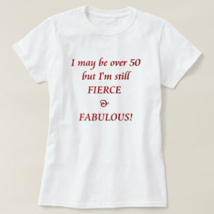 Ik ben misschien meer dan 50... Fierce & Fabulous T-shirt