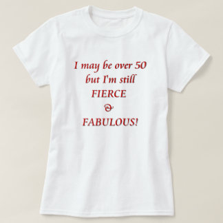 Ik ben misschien meer dan 50... Fierce & Fabulous T-shirt