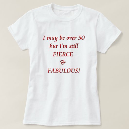 Ik ben misschien meer dan 50... Fierce & Fabulous T-shirt (Design voorkant)