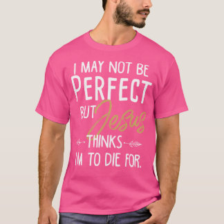 Ik ben misschien niet perfect, maar Jezus denkt da T-shirt