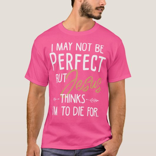 Ik ben misschien niet perfect, maar Jezus denkt da T-shirt (Voorkant)