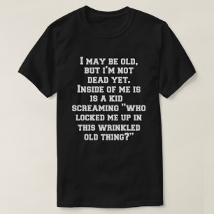 Ik ben misschien oud, maar ik ben niet dood, maar  t-shirt