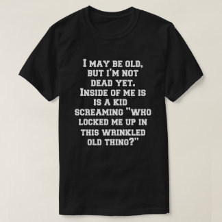 Ik ben misschien oud, maar ik ben niet dood, maar  t-shirt