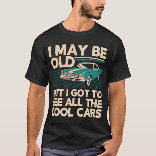 Ik ben misschien oud, maar ik moet alle auto's zie t-shirt (Voorkant)