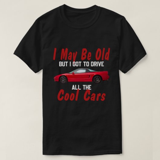Ik ben misschien oud, maar ik moet alle coole auto t-shirt (Design voorkant)
