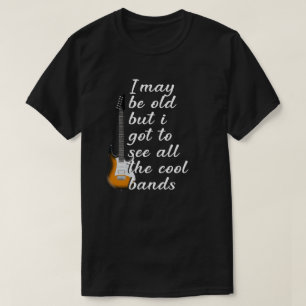 ik ben misschien oud , maar ik moet alle coole ban t-shirt