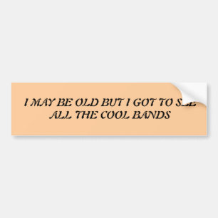 Ik ben misschien oud, maar ik moet alle coole band bumpersticker
