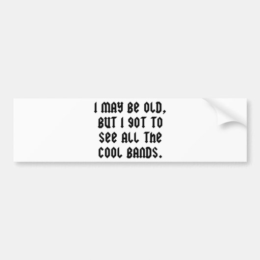 Ik ben misschien oud, maar ik moet alle koele band bumpersticker (Voorkant)