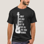 Ik ben misschien oud, maar ik moet alle koele band t-shirt (Voorkant)
